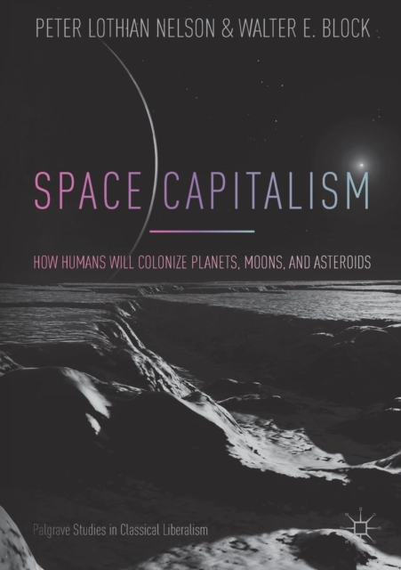 Space Capitalism : How Humans will Colonize Planets, Moons, and Asteroids, Paperback / softback Book