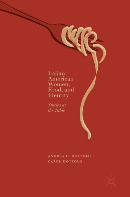 Italian American Women, Food, and Identity : Stories at the Table, Hardback Book