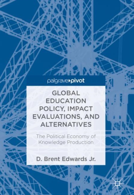 Global Education Policy, Impact Evaluations, and Alternatives : The Political Economy of Knowledge Production, Hardback Book