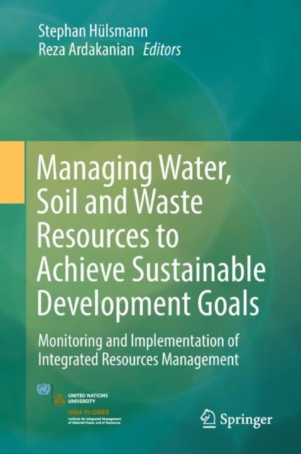 Managing Water, Soil and Waste Resources to Achieve Sustainable Development Goals : Monitoring and Implementation of Integrated Resources Management, Hardback Book