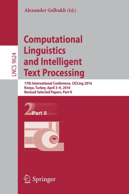 Computational Linguistics and Intelligent Text Processing : 17th International Conference, CICLing 2016, Konya, Turkey, April 3–9, 2016, Revised Selected Papers, Part II, Paperback / softback Book
