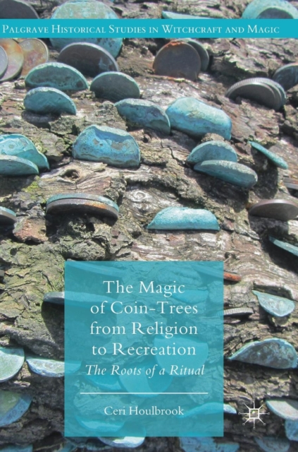 The Magic of Coin-Trees from Religion to Recreation : The Roots of a Ritual, Hardback Book