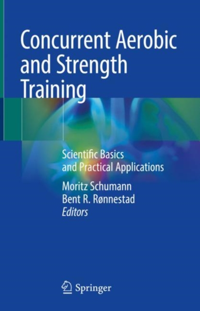 Concurrent Aerobic and Strength Training : Scientific Basics and Practical Applications, Hardback Book