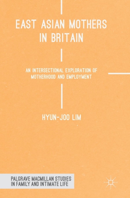 East Asian Mothers in Britain : An Intersectional Exploration of Motherhood and Employment, Hardback Book