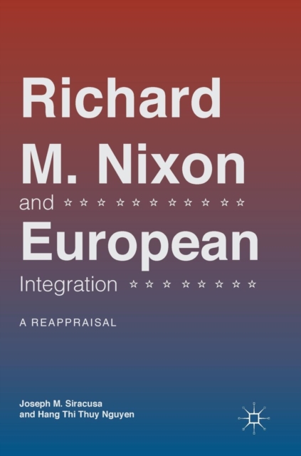 Richard M. Nixon and European Integration : A Reappraisal, Hardback Book