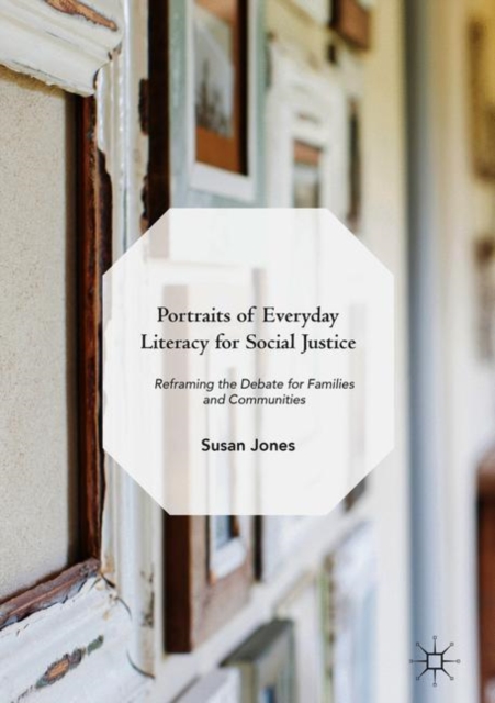 Portraits of Everyday Literacy for Social Justice : Reframing the Debate for Families and Communities, Hardback Book