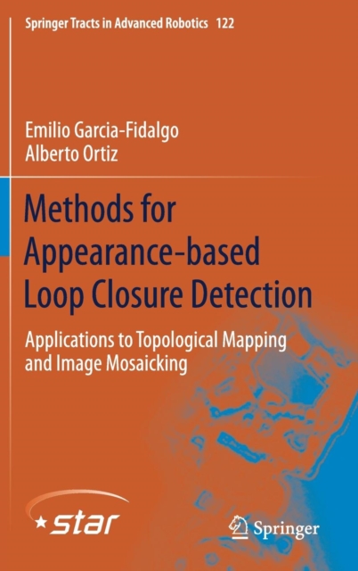 Methods for Appearance-based Loop Closure Detection : Applications to Topological Mapping and Image Mosaicking, Hardback Book