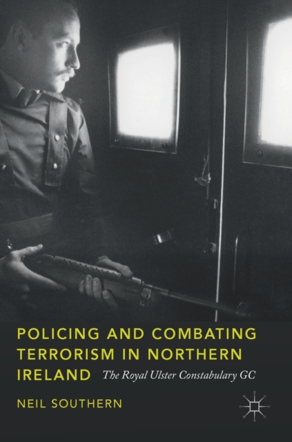 Policing and Combating Terrorism in Northern Ireland : The Royal Ulster Constabulary GC, Hardback Book