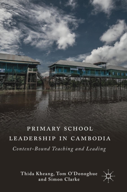 Primary School Leadership in Cambodia : Context-Bound Teaching and Leading, Hardback Book