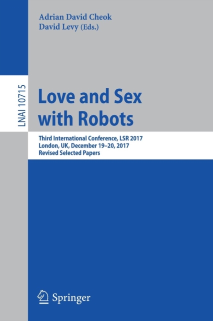 Love and Sex with Robots : Third International Conference, LSR 2017, London, UK, December 19-20, 2017, Revised Selected Papers, Paperback / softback Book