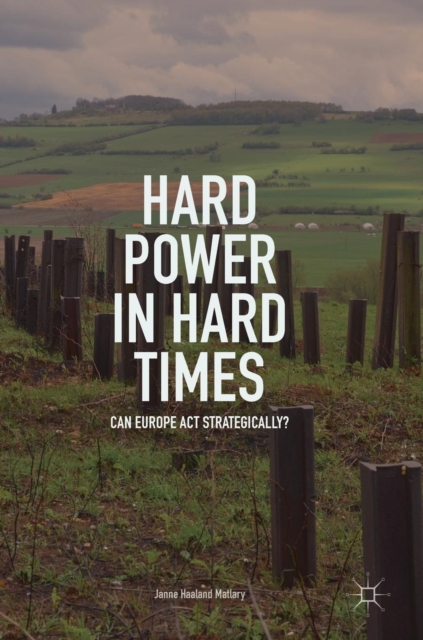Hard Power in Hard Times : Can Europe Act Strategically?, Hardback Book