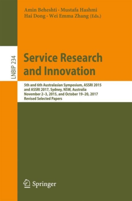 Service Research and Innovation : 5th and 6th Australasian Symposium, ASSRI 2015 and ASSRI 2017, Sydney, NSW, Australia, November 2-3, 2015, and October 19-20, 2017, Revised Selected Papers, Paperback / softback Book