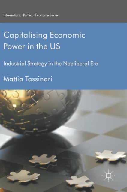 Capitalising Economic Power in the US : Industrial Strategy in the Neoliberal Era, Hardback Book
