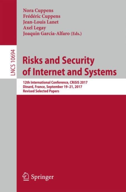 Risks and Security of Internet and Systems : 12th International Conference, CRiSIS 2017, Dinard, France, September 19-21, 2017, Revised Selected Papers, Paperback / softback Book
