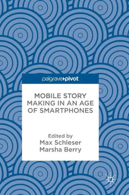 Mobile Story Making in an Age of Smartphones, Hardback Book