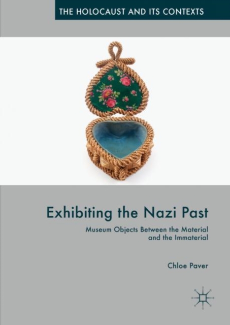 Exhibiting the Nazi Past : Museum Objects Between the Material and the Immaterial, Hardback Book