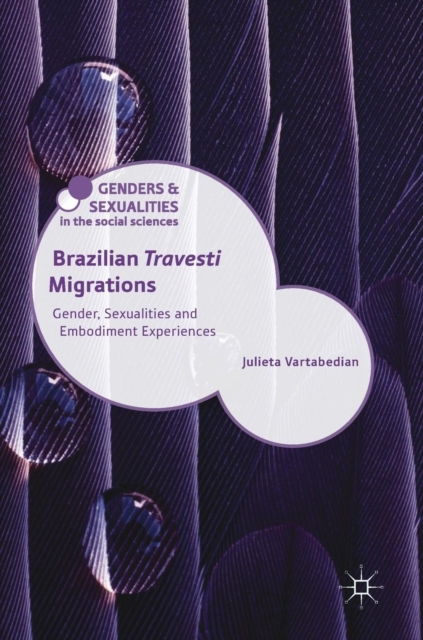 Brazilian 'Travesti' Migrations : Gender, Sexualities and Embodiment Experiences, Hardback Book