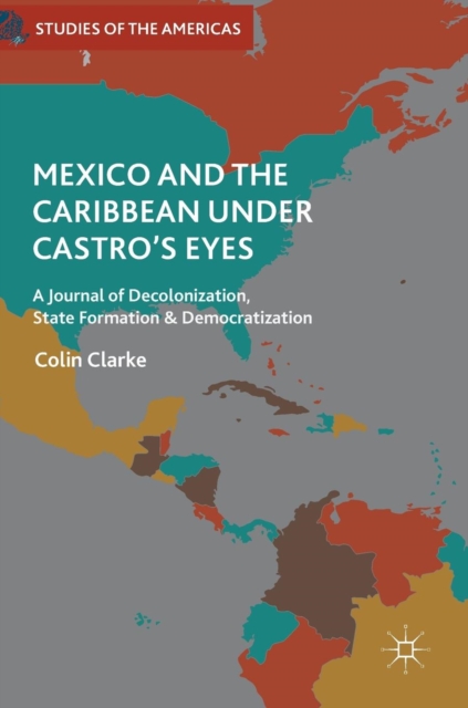 Mexico and the Caribbean Under Castro's Eyes : A Journal of Decolonization, State Formation and Democratization, Hardback Book