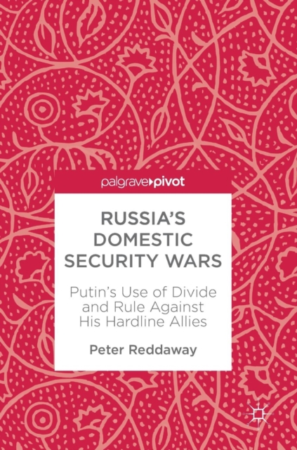 Russia’s Domestic Security Wars : Putin’s Use of Divide and Rule Against His Hardline Allies, Hardback Book