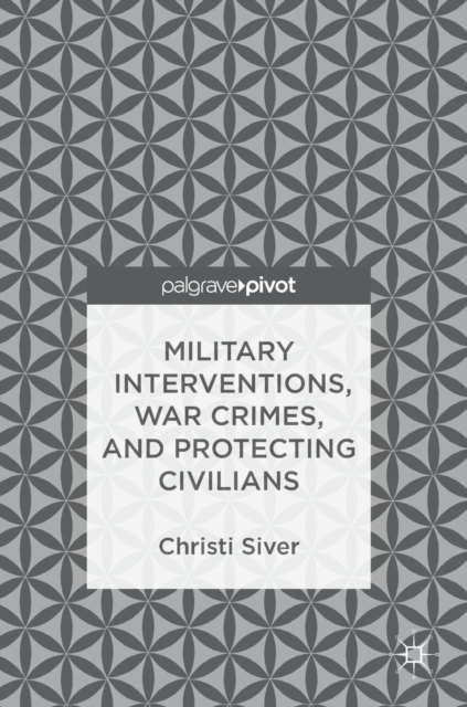 Military Interventions, War Crimes, and Protecting Civilians, Hardback Book