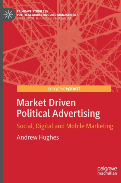 Market Driven Political Advertising : Social, Digital and Mobile Marketing, Hardback Book