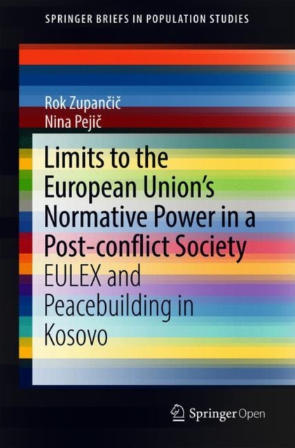 Limits to the European Union's Normative Power in a Post-conflict Society : EULEX and Peacebuilding in Kosovo, Paperback / softback Book