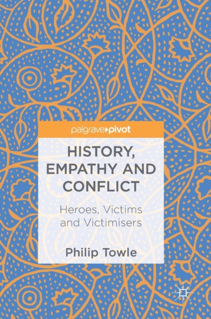 History, Empathy and Conflict : Heroes, Victims and Victimisers, Hardback Book
