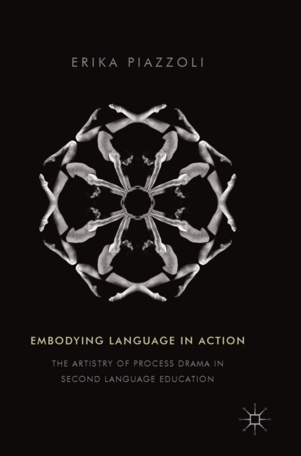 Embodying Language in Action : The Artistry of Process Drama in Second Language Education, Hardback Book