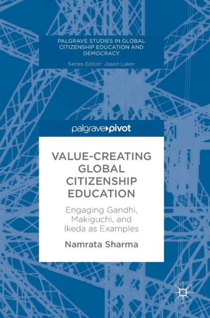 Value-Creating Global Citizenship Education : Engaging Gandhi, Makiguchi, and Ikeda as Examples, Hardback Book