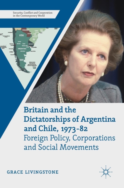 Britain and the Dictatorships of Argentina and Chile, 1973-82 : Foreign Policy, Corporations and Social Movements, Hardback Book