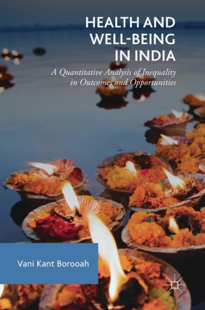 Health and Well-Being in India : A Quantitative Analysis of Inequality in Outcomes and Opportunities, Hardback Book