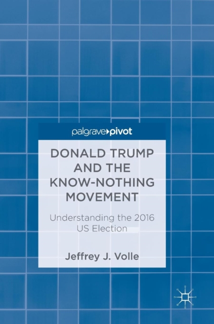 Donald Trump and the Know-Nothing Movement : Understanding the 2016 US Election, Hardback Book