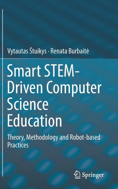 Smart STEM-Driven Computer Science Education : Theory, Methodology and Robot-based Practices, Hardback Book