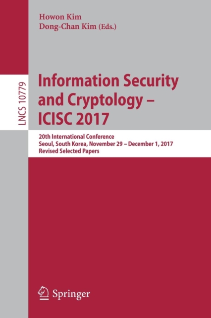 Information Security and Cryptology - ICISC 2017 : 20th International Conference, Seoul, South Korea, November 29 - December 1, 2017, Revised Selected Papers, Paperback / softback Book