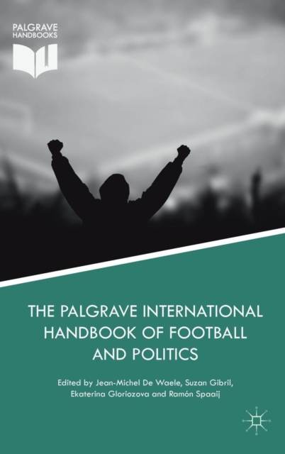 The Palgrave International Handbook of Football and Politics, Hardback Book
