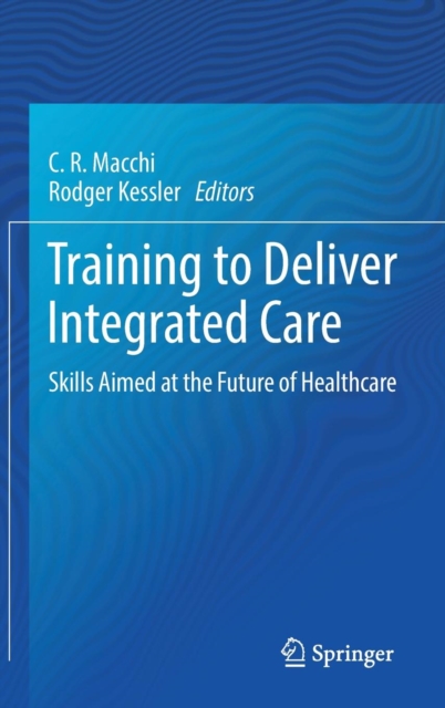 Training to Deliver Integrated Care : Skills Aimed at the Future of Healthcare, Hardback Book