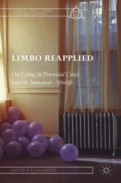 Limbo Reapplied : On Living in Perennial Crisis and the Immanent Afterlife, Hardback Book