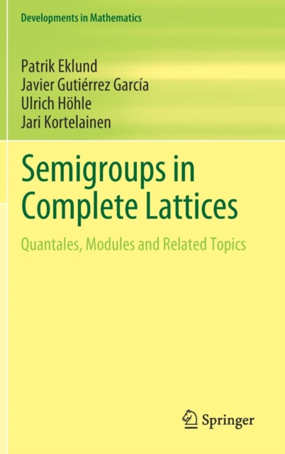 Semigroups in Complete Lattices : Quantales, Modules and Related Topics, Hardback Book