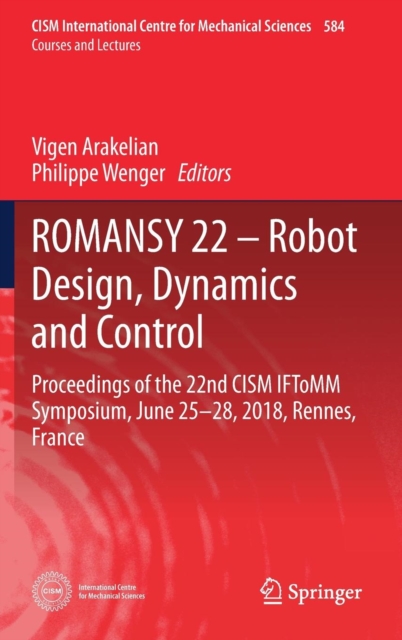 ROMANSY 22 - Robot Design, Dynamics and Control : Proceedings of the 22nd CISM IFToMM Symposium, June 25-28, 2018, Rennes, France, Hardback Book
