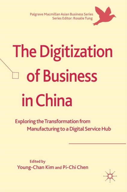 The Digitization of Business in China : Exploring the Transformation from Manufacturing to a Digital Service Hub, Hardback Book