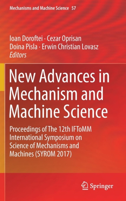 New Advances in Mechanism and Machine Science : Proceedings of The 12th IFToMM International Symposium on Science of Mechanisms and Machines (SYROM 2017), Hardback Book