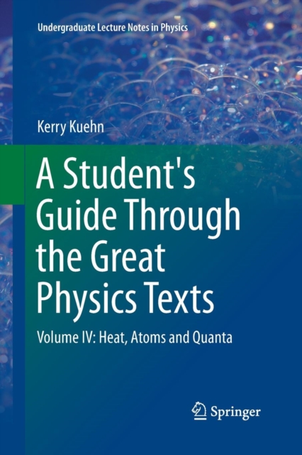 A Student's Guide Through the Great Physics Texts : Volume IV: Heat, Atoms and Quanta, Paperback / softback Book