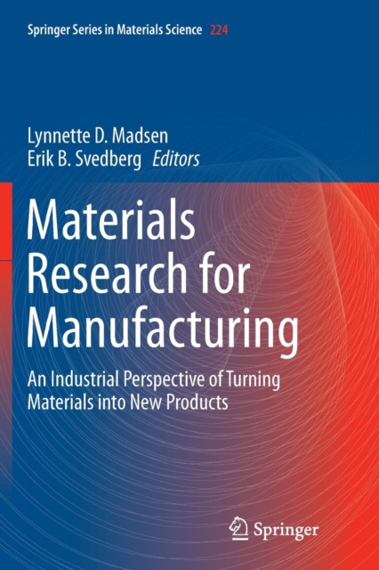 Materials Research for Manufacturing : An Industrial Perspective of Turning Materials into New Products, Paperback / softback Book
