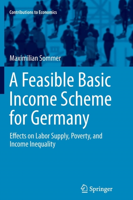 A Feasible Basic Income Scheme for Germany : Effects on Labor Supply, Poverty, and Income Inequality, Paperback / softback Book