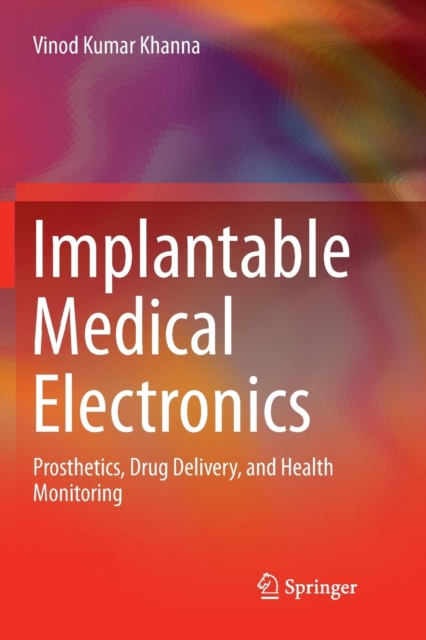 Implantable Medical Electronics : Prosthetics, Drug Delivery, and Health Monitoring, Paperback / softback Book
