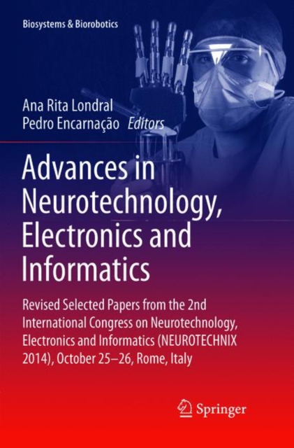 Advances in Neurotechnology, Electronics and Informatics : Revised Selected Papers from the 2nd International Congress on Neurotechnology, Electronics and Informatics (NEUROTECHNIX 2014), October 25-2, Paperback / softback Book