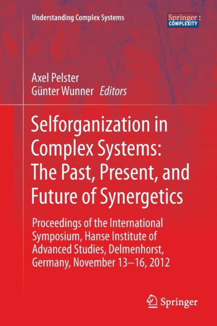 Selforganization in Complex Systems: The Past, Present, and Future of Synergetics : Proceedings of the International Symposium, Hanse Institute of Advanced Studies, Delmenhorst, Germany, November 13-1, Paperback / softback Book
