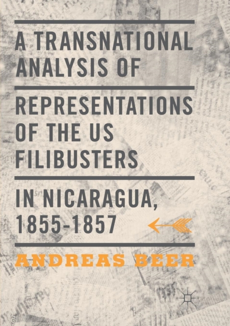 A Transnational Analysis of Representations of the US Filibusters in Nicaragua, 1855-1857, Paperback / softback Book