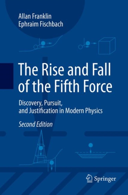 The Rise and Fall of the Fifth Force : Discovery, Pursuit, and Justification in Modern Physics, Paperback / softback Book