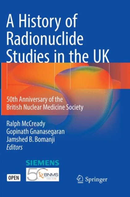 A History of Radionuclide Studies in the UK : 50th Anniversary of the British Nuclear Medicine Society, Paperback / softback Book